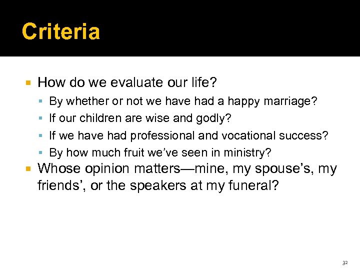 Criteria How do we evaluate our life? By whether or not we have had