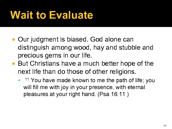 Wait to Evaluate Our judgment is biased. God alone can distinguish among wood, hay