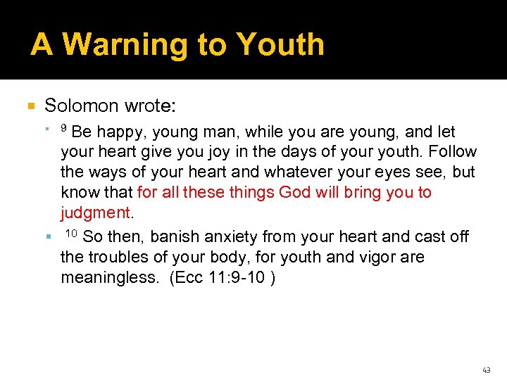 A Warning to Youth Solomon wrote: 9 Be happy, young man, while you are