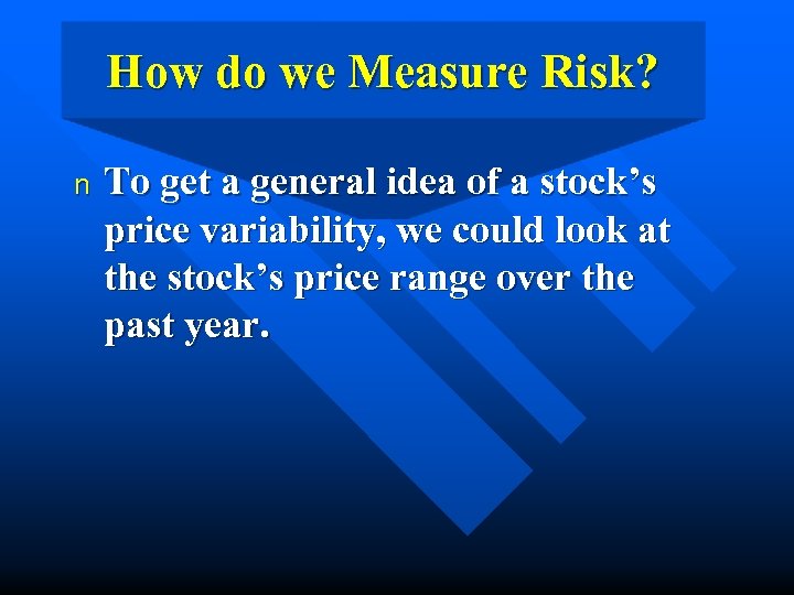 How do we Measure Risk? n To get a general idea of a stock’s