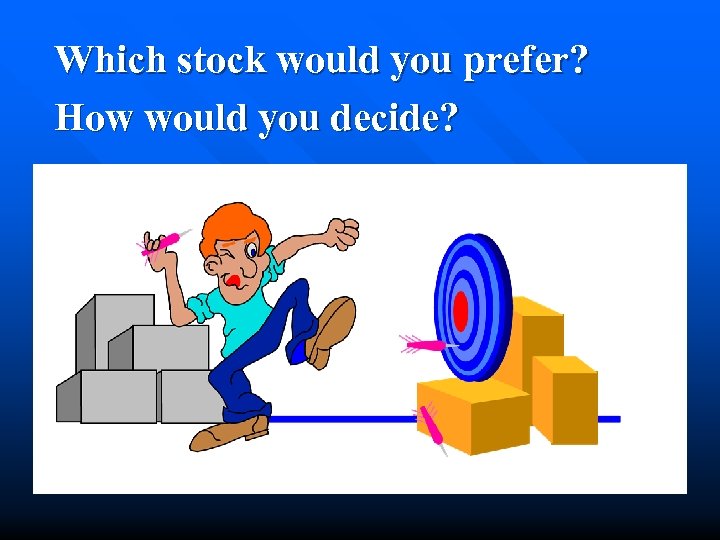 Which stock would you prefer? How would you decide? 