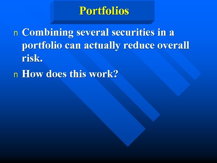 Portfolios Combining several securities in a portfolio can actually reduce overall risk. n How