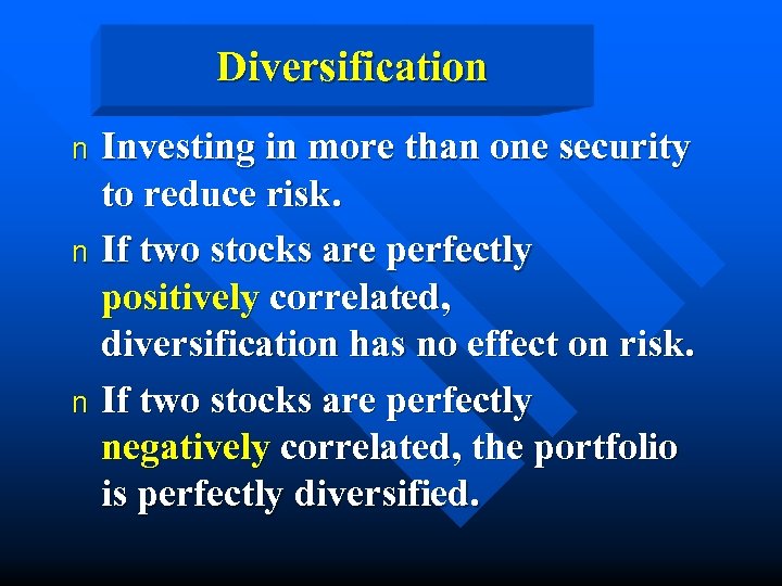 Diversification Investing in more than one security to reduce risk. n If two stocks