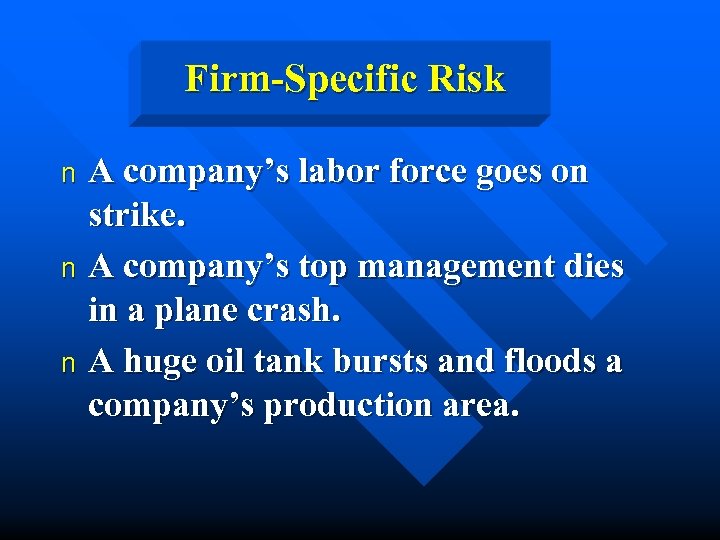 Firm-Specific Risk A company’s labor force goes on strike. n A company’s top management