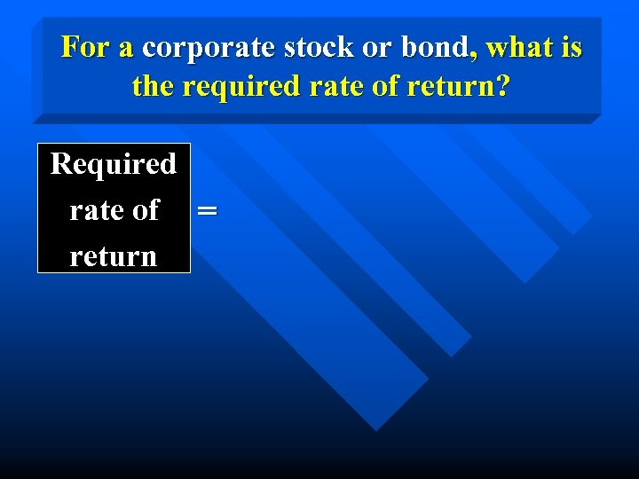 For a corporate stock or bond, what is the required rate of return? Required