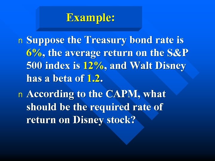 Example: Suppose the Treasury bond rate is 6%, the average return on the S&P