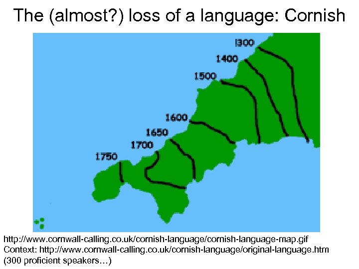 The (almost? ) loss of a language: Cornish http: //www. cornwall-calling. co. uk/cornish-language-map. gif