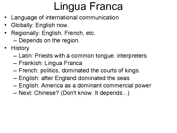 Lingua Franca • Language of international communication • Globally: English now. • Regionally: English,