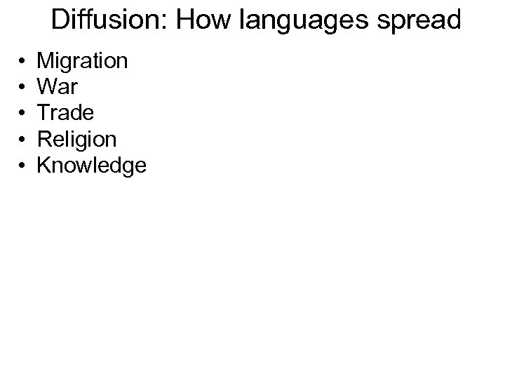Diffusion: How languages spread • • • Migration War Trade Religion Knowledge 