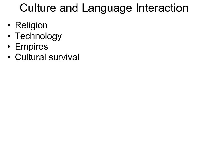 Culture and Language Interaction • • Religion Technology Empires Cultural survival 