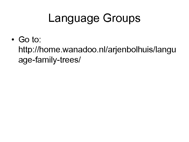 Language Groups • Go to: http: //home. wanadoo. nl/arjenbolhuis/langu age-family-trees/ 