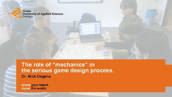 The role of “mechanics” in the serious game design process. Dr. Nick Degens 
