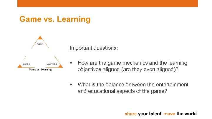 Game vs. Learning Important questions: § How are the game mechanics and the learning
