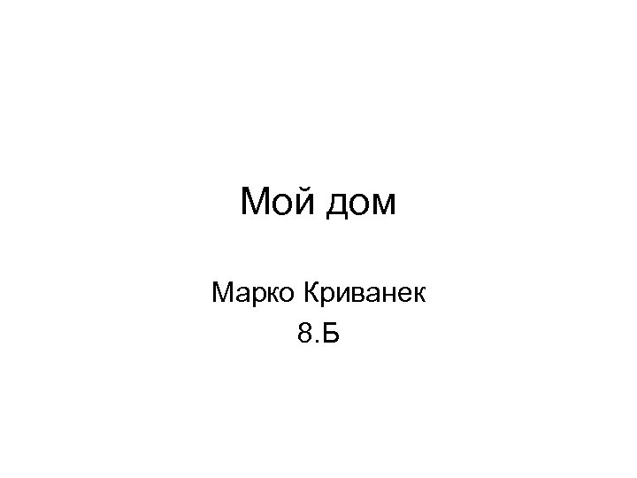 Мой дом Марко Криванек 8. Б 