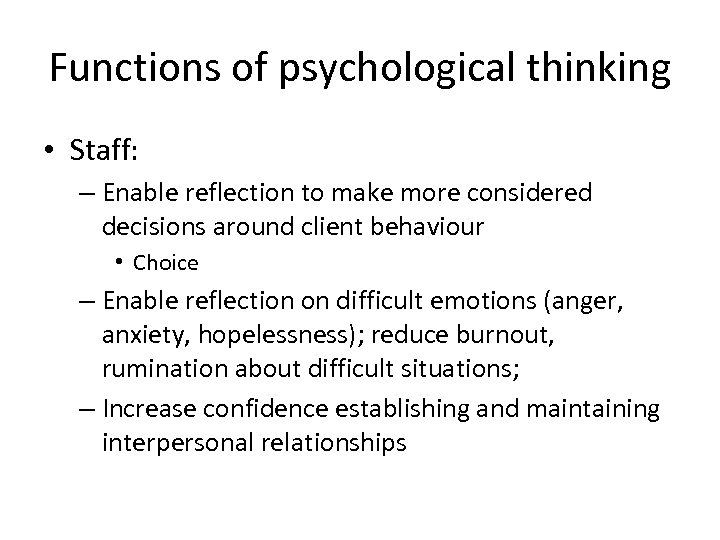 Functions of psychological thinking • Staff: – Enable reflection to make more considered decisions