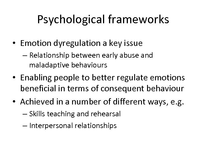 Psychological frameworks • Emotion dyregulation a key issue – Relationship between early abuse and