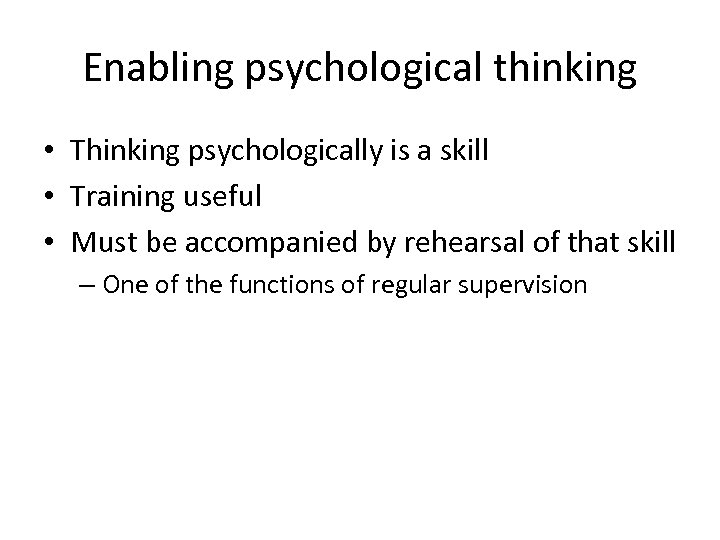 Enabling psychological thinking • Thinking psychologically is a skill • Training useful • Must