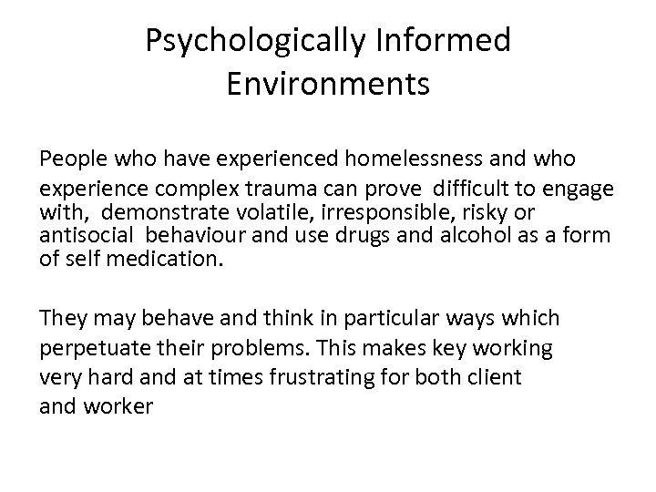 Psychologically Informed Environments People who have experienced homelessness and who experience complex trauma can