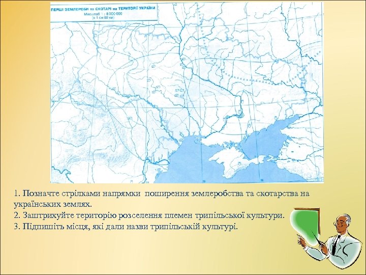 1. Позначте стрілками напрямки поширення землеробства та скотарства на українських землях. 2. Заштрихуйте територію