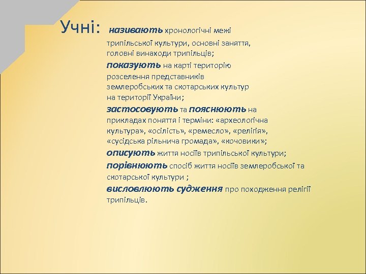 Учні: називають хронологічні межі трипільської культури, основні заняття, головні винаходи трипільців; показують на карті