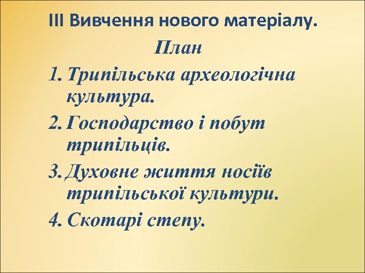 ІІІ Вивчення нового матеріалу. План 1. Трипільська археологічна культура. 2. Господарство і побут трипільців.