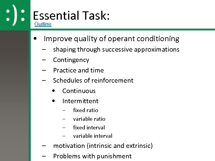 Essential Task: Outline • Improve quality of operant conditioning – – shaping through successive