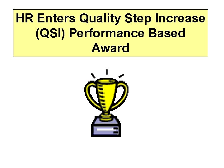 HR Enters Quality Step Increase (QSI) Performance Based Award 