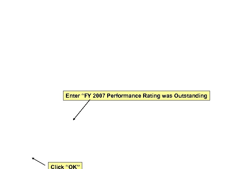 Enter “FY 2007 Performance Rating was Outstanding Click “OK” 