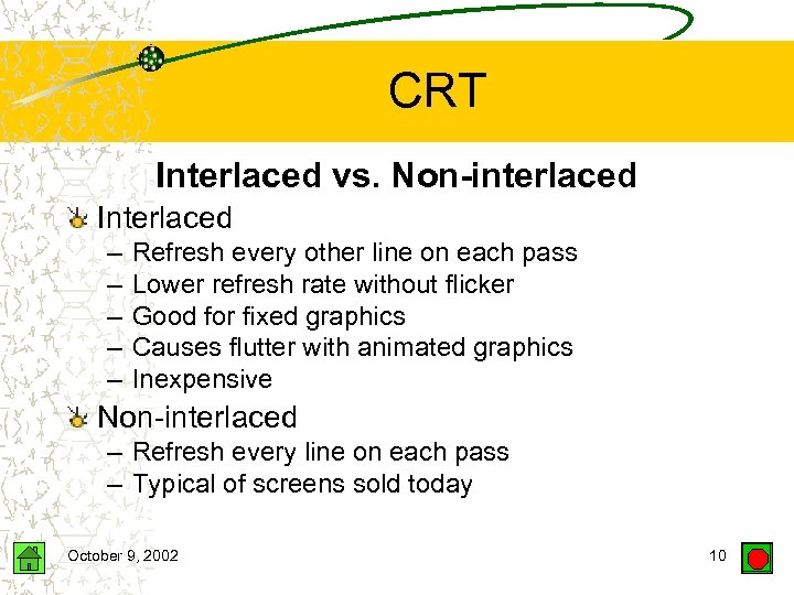 CRT Interlaced vs. Non-interlaced Interlaced – – – Refresh every other line on each