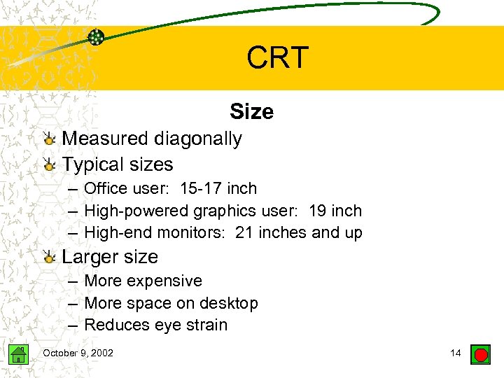 CRT Size Measured diagonally Typical sizes – Office user: 15 -17 inch – High-powered