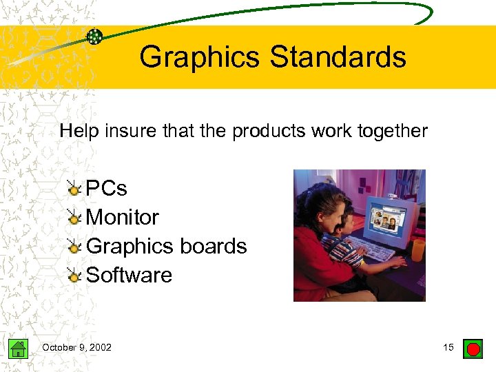 Graphics Standards Help insure that the products work together PCs Monitor Graphics boards Software