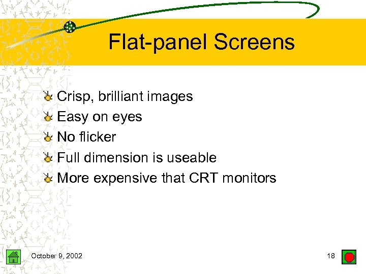 Flat-panel Screens Crisp, brilliant images Easy on eyes No flicker Full dimension is useable