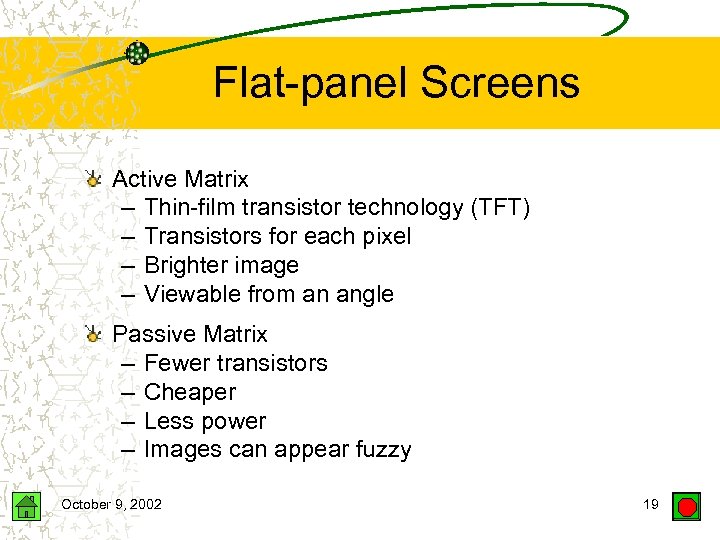 Flat-panel Screens Active Matrix – Thin-film transistor technology (TFT) – Transistors for each pixel