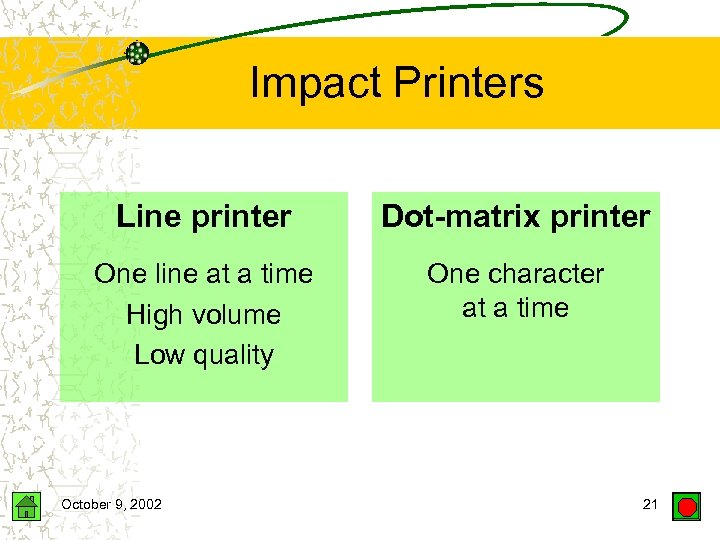 Impact Printers Line printer Dot-matrix printer One line at a time High volume Low