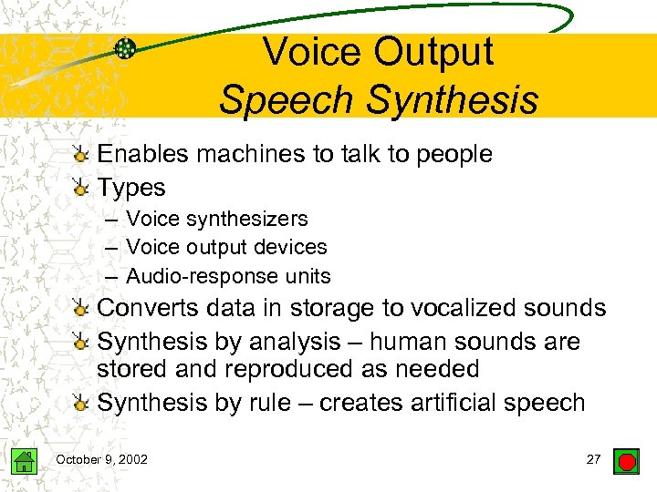 Voice Output Speech Synthesis Enables machines to talk to people Types – Voice synthesizers