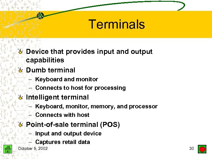 Terminals Device that provides input and output capabilities Dumb terminal – Keyboard and monitor