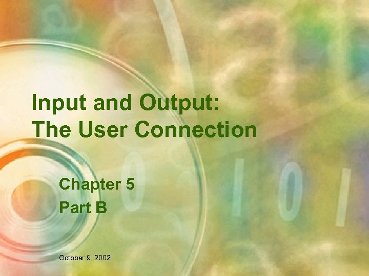 Input and Output: The User Connection Chapter 5 Part B October 9, 2002 