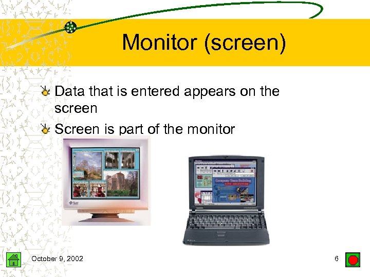 Monitor (screen) Data that is entered appears on the screen Screen is part of