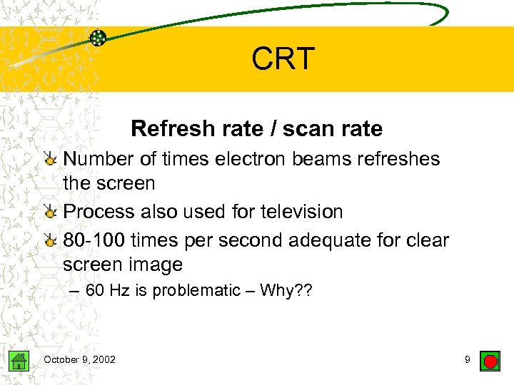 CRT Refresh rate / scan rate Number of times electron beams refreshes the screen