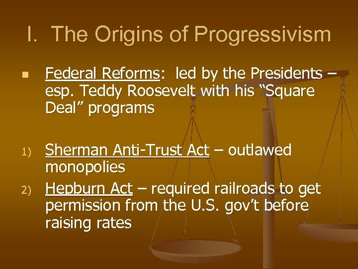 I. The Origins of Progressivism n 1) 2) Federal Reforms: led by the Presidents