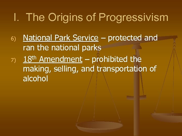 I. The Origins of Progressivism 6) 7) National Park Service – protected and ran