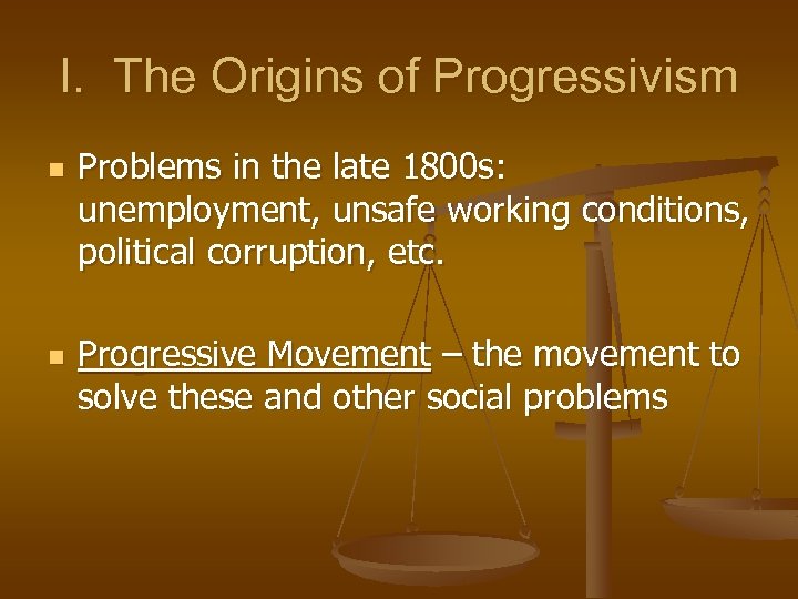 I. The Origins of Progressivism n n Problems in the late 1800 s: unemployment,