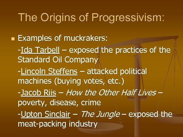 The Origins of Progressivism: n Examples of muckrakers: -Ida Tarbell – exposed the practices