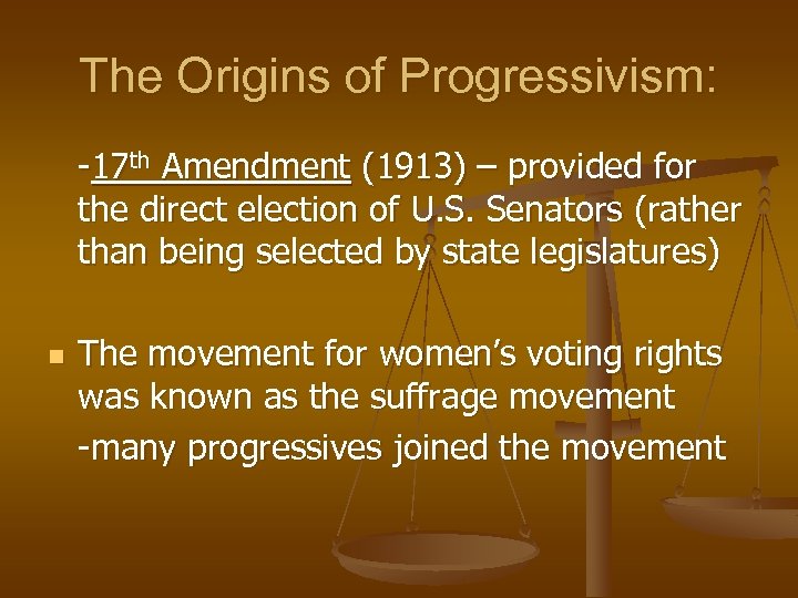 The Origins of Progressivism: -17 th Amendment (1913) – provided for the direct election