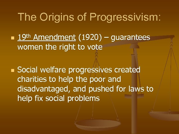 The Origins of Progressivism: n n 19 th Amendment (1920) – guarantees women the