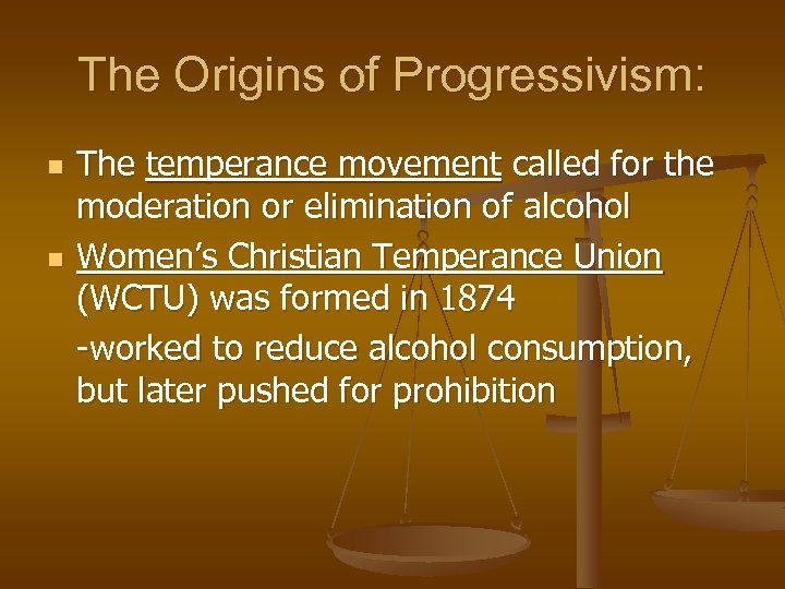 The Origins of Progressivism: n n The temperance movement called for the moderation or