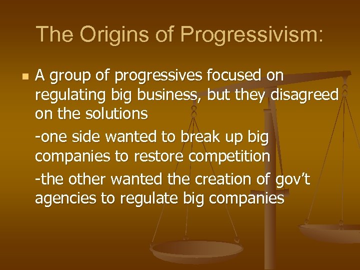 The Origins of Progressivism: n A group of progressives focused on regulating big business,