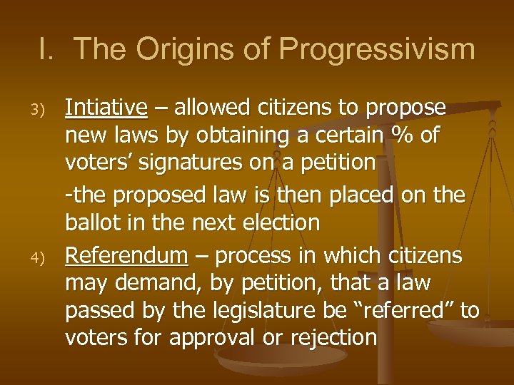 I. The Origins of Progressivism 3) 4) Intiative – allowed citizens to propose new