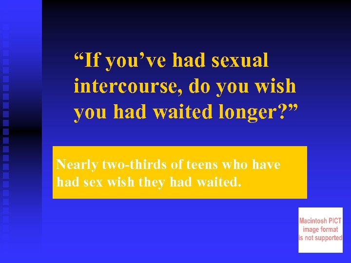 “If you’ve had sexual intercourse, do you wish you had waited longer? ” Nearly