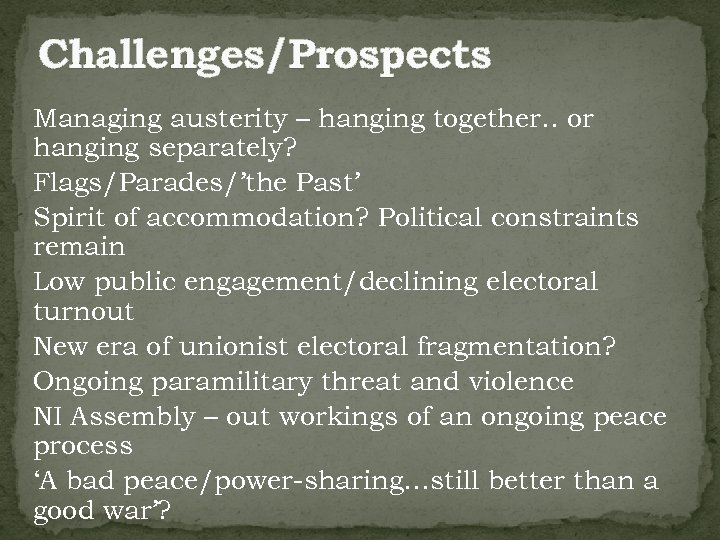 Challenges/Prospects Managing austerity – hanging together. . or hanging separately? Flags/Parades/’the Past’ Spirit of